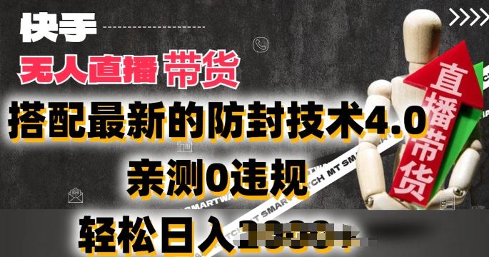 2024年快手无人直播卖货，搭配最新的防封技术4.0.亲测0违规，轻松日入2k【揭秘】-泱泱学习社