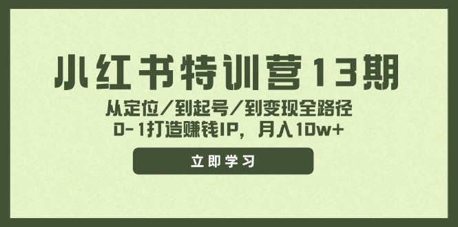 小红书特训营13期，从定位/到起号/到变现全路径，0-1打造赚钱IP，月入10w+-泱泱学习社