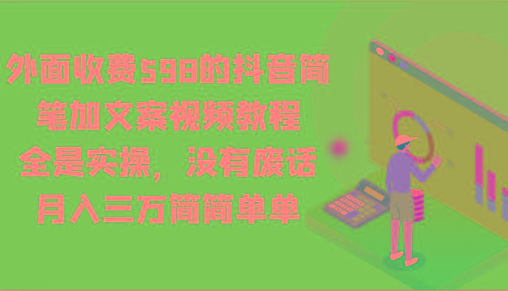 外面收费598的抖音简笔加文案视频教程，全是实操，没有废话，月入三万简简单单-泱泱学习社