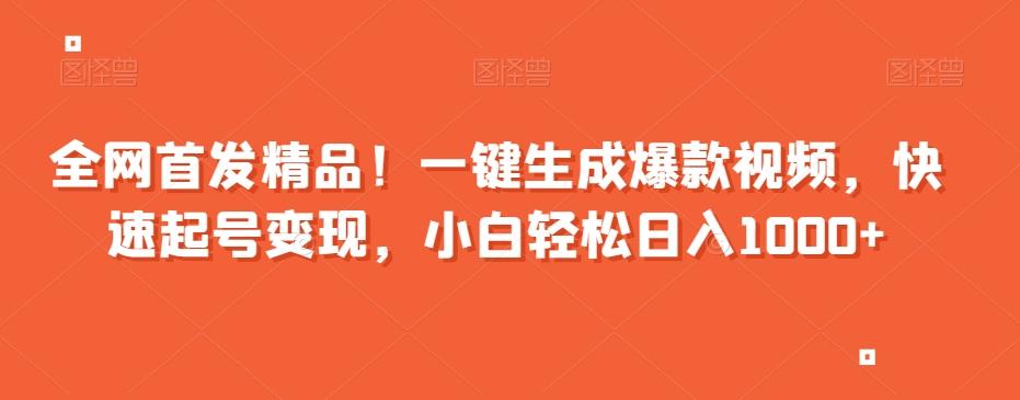 全网首发精品！一键生成爆款视频，快速起号变现，小白轻松日入1000+【揭秘】-泱泱学习社