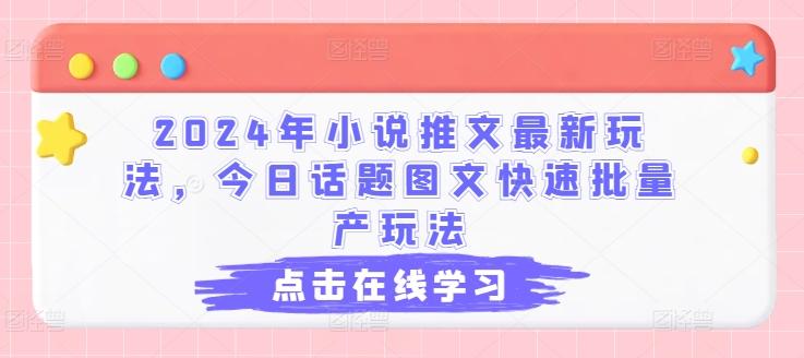 2024年小说推文最新玩法，今日话题图文快速批量产玩法-泱泱学习社