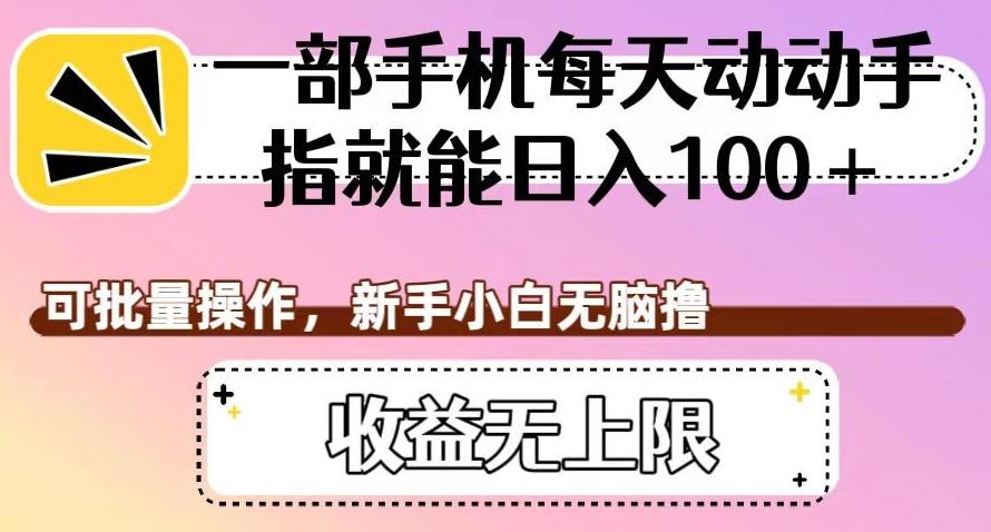 一部手机每天动动手指就能日入100+，可批量操作，新手小白无脑撸，收益无上限【揭秘】-泱泱学习社