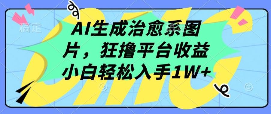 AI生成治愈系图片，狂撸平台收益，小白轻松入手1W+【揭秘】-泱泱学习社