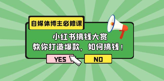 (9885期)自媒体博主必修课：小红书搞钱大赏，教你打造爆款，如何搞钱(11节课)-泱泱学习社