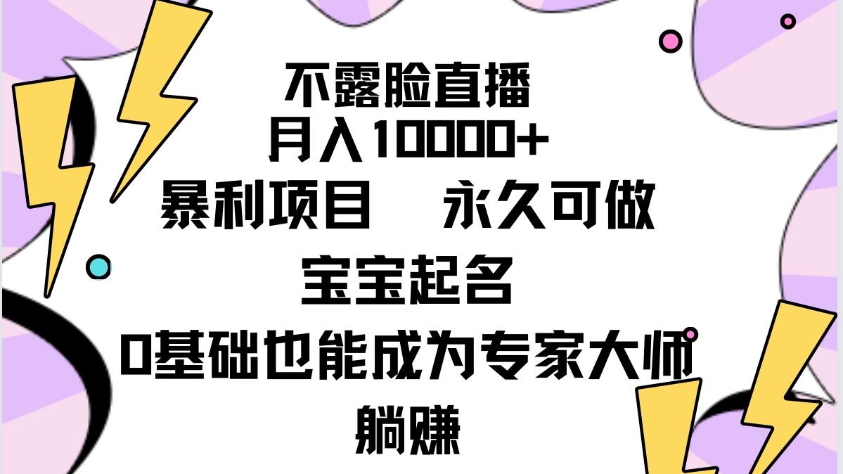 (9326期)不露脸直播，月入10000+暴利项目，永久可做，宝宝起名(详细教程+软件)-泱泱学习社