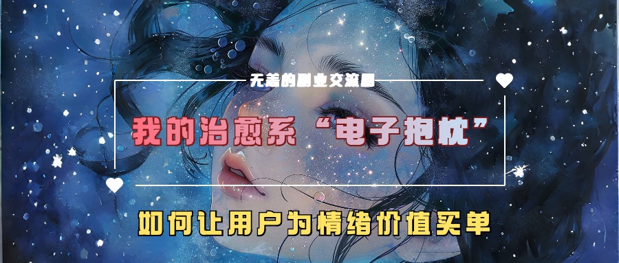 我的治愈系“电子抱枕”，如何让用户为情绪价值买单【揭秘】-泱泱学习社