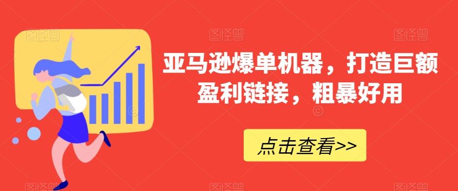 亚马逊爆单机器，打造巨额盈利链接，粗暴好用-泱泱学习社