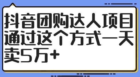 抖音团购达人项目，通过这个方式一天卖5万+【揭秘】-泱泱学习社