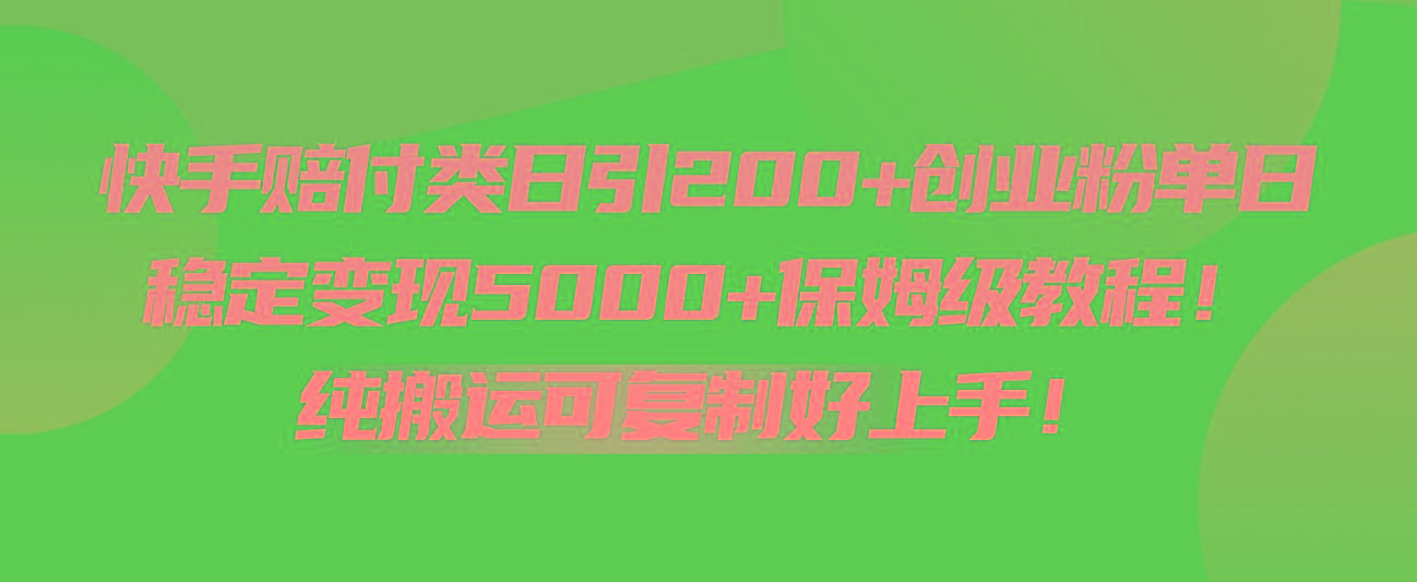 快手赔付类日引200+创业粉，单日稳定变现5000+保姆级教程！纯搬运可复制好上手！-泱泱学习社