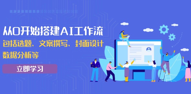 从0开始搭建AI工作流，包括选题、文案撰写、封面设计、数据分析等-泱泱学习社