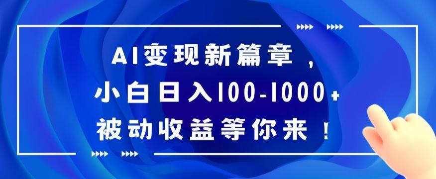 AI变现新篇章，小白日入100-1000+被动收益等你来【揭秘】-泱泱学习社