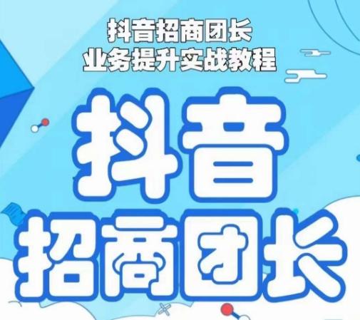 抖音招商团长业务提升实战教程，抖音招商团长如何实现躺赚-泱泱学习社