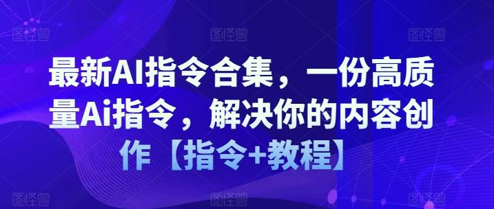 最新AI指令合集，一份高质量Ai指令，解决你的内容创作【指令+教程】-泱泱学习社
