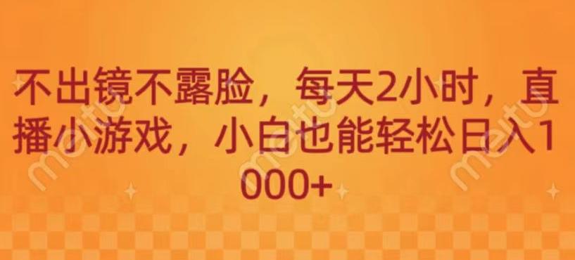 不出镜不露脸，每天2小时，直播小游戏，小白也能轻送日入1000+-泱泱学习社