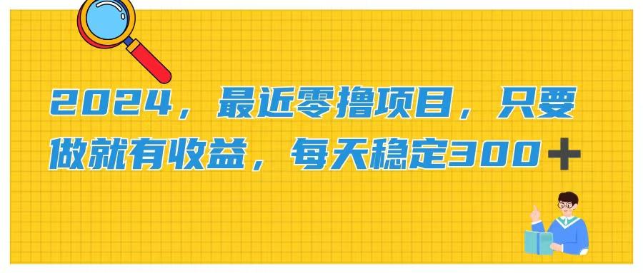2024，最近零撸项目，只要做就有收益，每天动动手指稳定收益300+-泱泱学习社