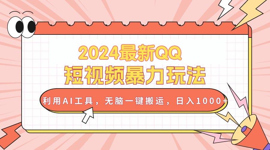 2024最新QQ短视频暴力玩法，利用AI工具，无脑一键搬运，日入1000+-泱泱学习社