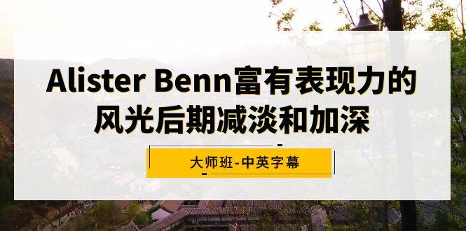 Alister Benn富有表现力的风光后期减淡和加深大师班-中英字幕-泱泱学习社