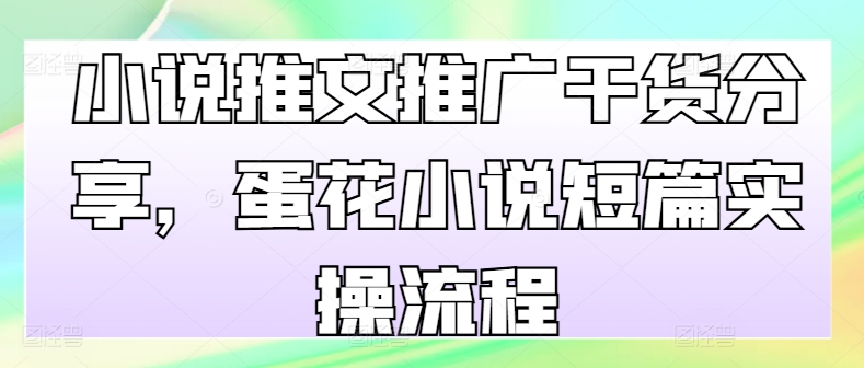 小说推文推广干货分享，蛋花小说短篇实操流程-泱泱学习社