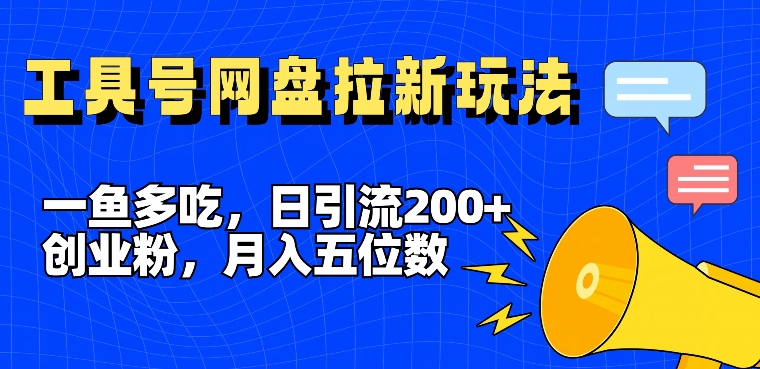 一鱼多吃，日引流200+创业粉，全平台工具号，网盘拉新新玩法月入5位数【揭秘】-泱泱学习社