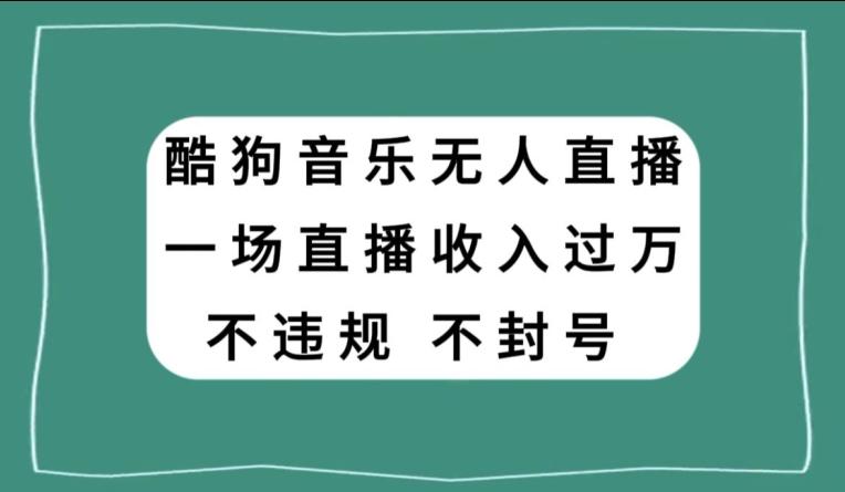 酷狗音乐无人直播，一场直播收入过万，可批量做-泱泱学习社