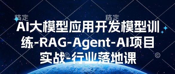 AI大模型应用开发​模型训练-RAG-Agent-AI项目实战-行业落地课-泱泱学习社