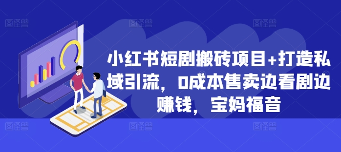 小红书短剧搬砖项目+打造私域引流，0成本售卖边看剧边赚钱，宝妈福音【揭秘】-泱泱学习社