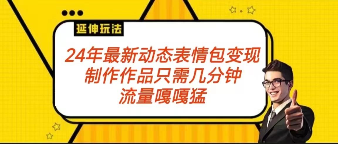2024年最新动态表情变现包玩法 流量嘎嘎猛 从制作作品到变现保姆级教程-泱泱学习社