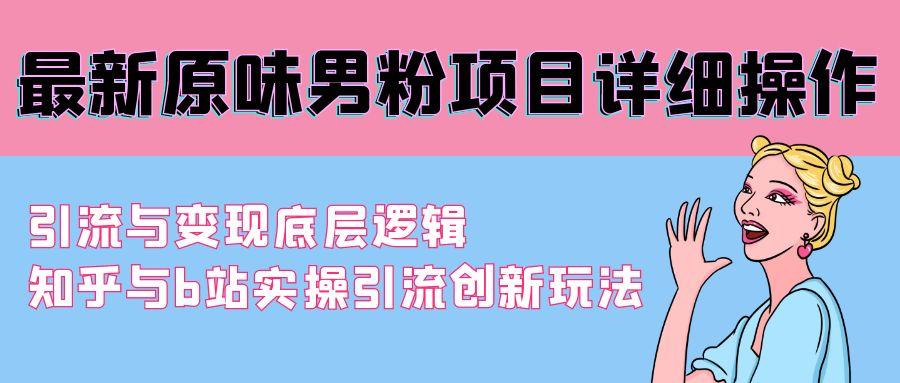 最新原味男粉项目详细操作 引流与变现底层逻辑+知乎与b站实操引流创新玩法-泱泱学习社
