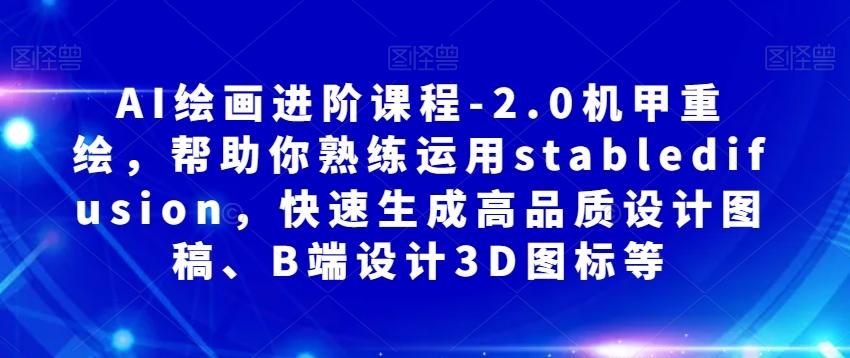 AI绘画进阶课程-2.0机甲重绘，帮助你熟练运用stabledifusion，快速生成高品质设计图稿、B端设计3D图标等-泱泱学习社
