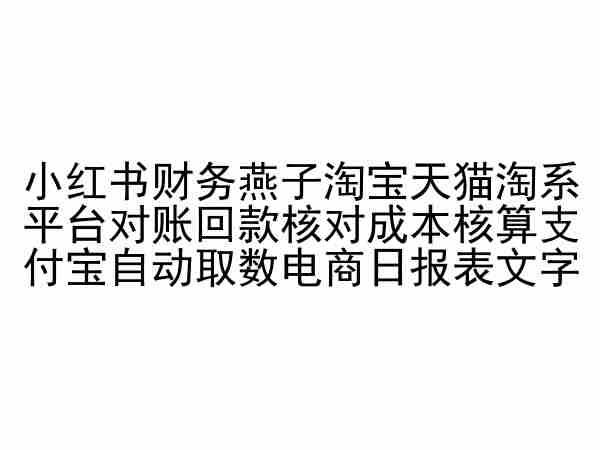 小红书财务燕子淘宝天猫淘系平台对账回款核对成本核算支付宝自动取数电商日报表-泱泱学习社