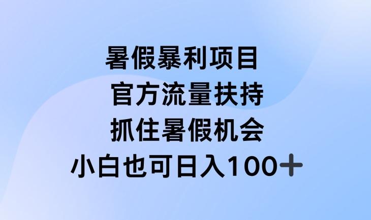 暑假暴利直播项目，官方流量扶持，把握暑假机会【揭秘】-泱泱学习社