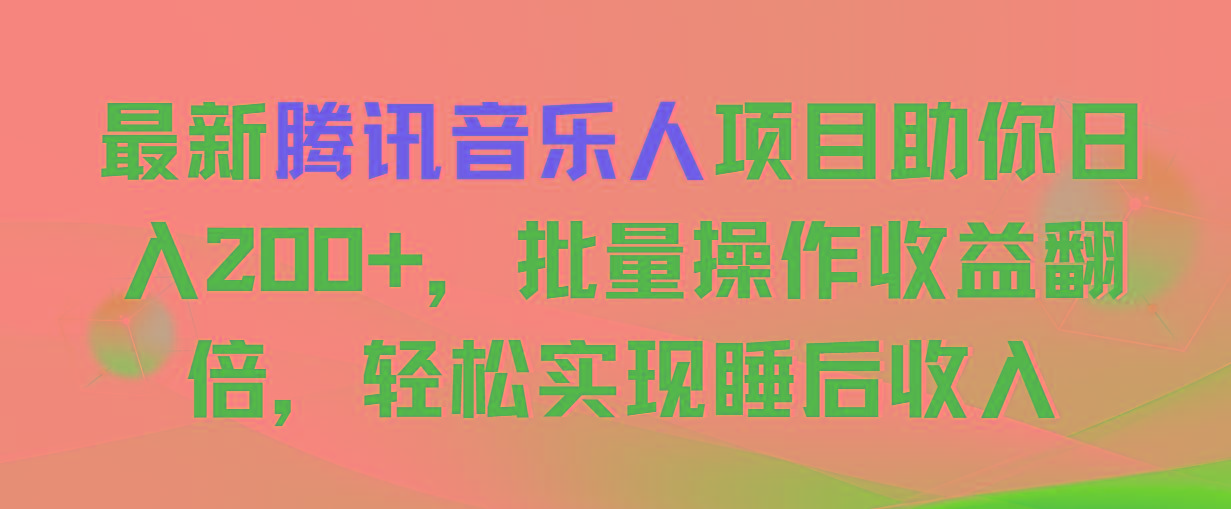 最新腾讯音乐人项目助你日入200+，批量操作收益翻倍，轻松实现睡后收入-泱泱学习社