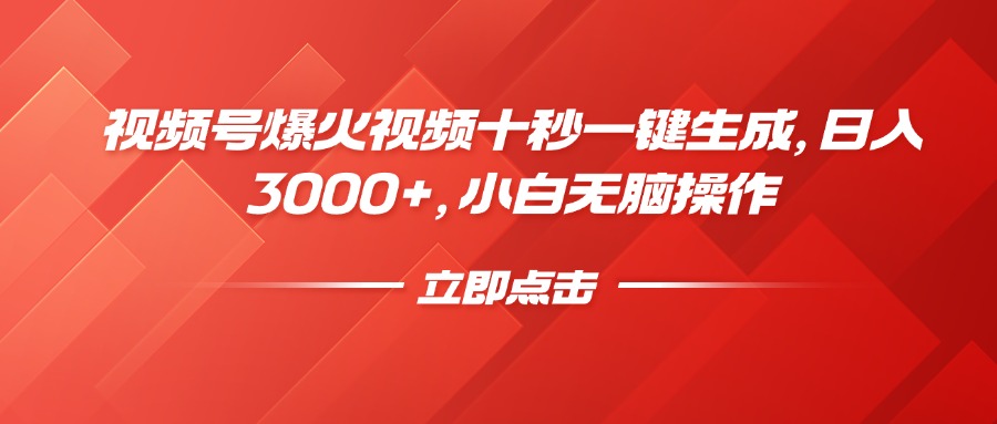 视频号爆火视频十秒一键生成，日入3000+，小白无脑操作-泱泱学习社