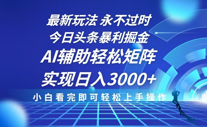 今日头条最新暴利掘金玩法，思路简单，AI辅助，复制粘贴轻松矩阵日入3000+-泱泱学习社