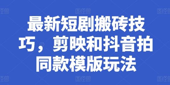 最新短剧搬砖技巧，剪映和抖音拍同款模版玩法-泱泱学习社