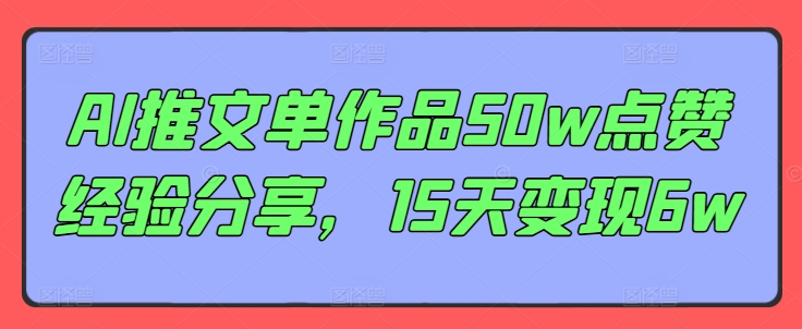 AI推文单作品50w点赞经验分享，15天变现6w-泱泱学习社