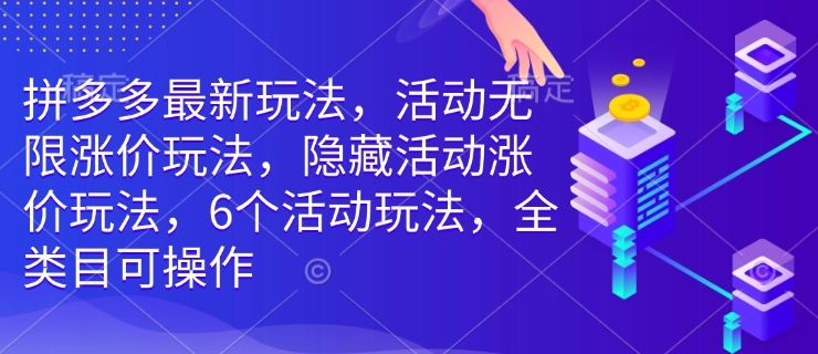 拼多多最新玩法，活动无限涨价玩法，隐藏活动涨价玩法，6个活动玩法，全类目可操作-泱泱学习社