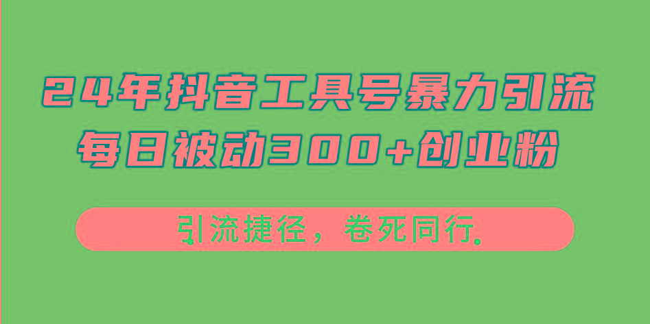 24年抖音工具号暴力引流，每日被动300+创业粉，创业粉捷径，卷死同行-泱泱学习社