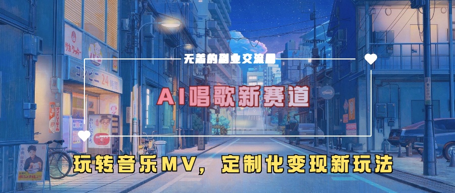 AI唱歌新赛道，玩转音乐mv，定制化变现新玩法-泱泱学习社