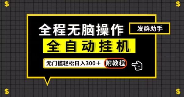 全自动挂机发群助手，零门槛无脑操作，轻松日入300＋（附渠道）【揭秘】-泱泱学习社