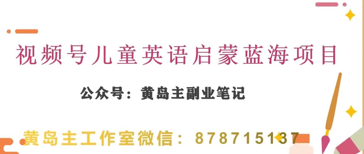 黄岛主·视频号儿童英语启蒙蓝变现分享课，一条龙变现玩法分享-泱泱学习社
