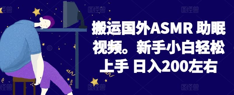 2024搬运国外ASMR 助眠视频，新手小白轻松上手 日入200左右【揭秘】-泱泱学习社