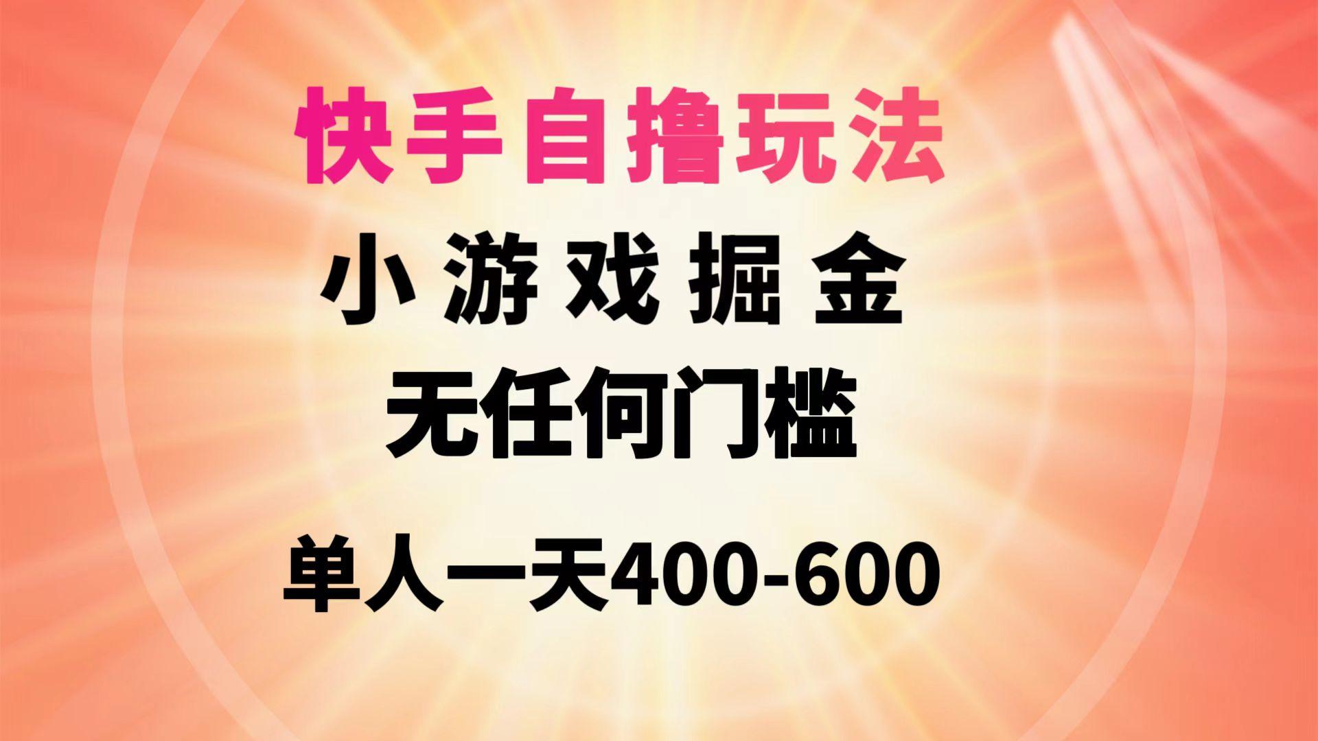 (9712期)快手自撸玩法小游戏掘金无任何门槛单人一天400-600-泱泱学习社