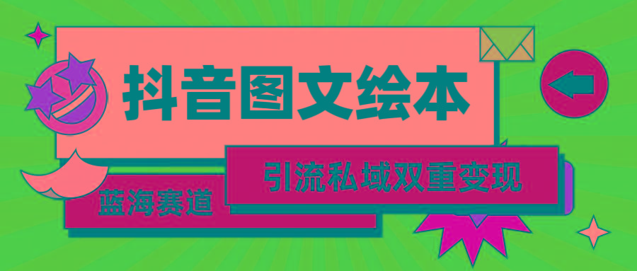 (9309期)抖音图文绘本，简单搬运复制，引流私域双重变现(教程+资源)-泱泱学习社