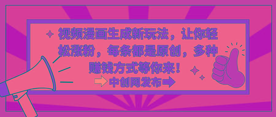视频漫画生成新玩法，让你轻松涨粉，每条都是原创，多种赚钱方式等你来！-泱泱学习社
