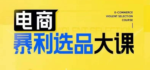电商暴利选品大课，3大选品思维模式，助力电商企业实现利润突破-泱泱学习社