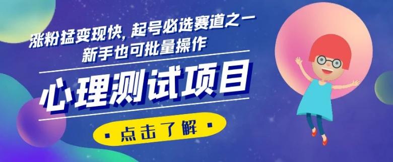 心理测试项目，涨粉猛变现快，起号必选赛道之一，新手也可批量操作【揭秘】-泱泱学习社