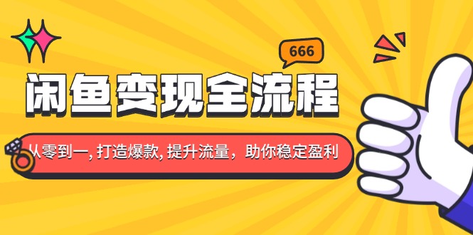 闲鱼变现全流程：你从零到一, 打造爆款, 提升流量，助你稳定盈利-泱泱学习社