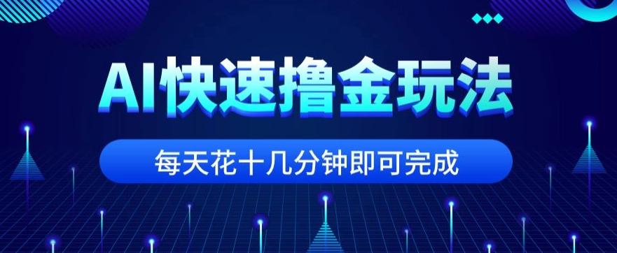 用AI快速撸金玩法，小白可操作，每日操作十几分钟即可完成【揭秘】-泱泱学习社