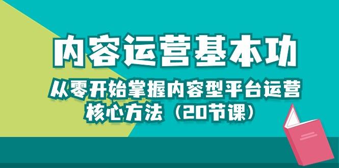 内容运营-基本功：从零开始掌握内容型平台运营核心方法(20节课-泱泱学习社
